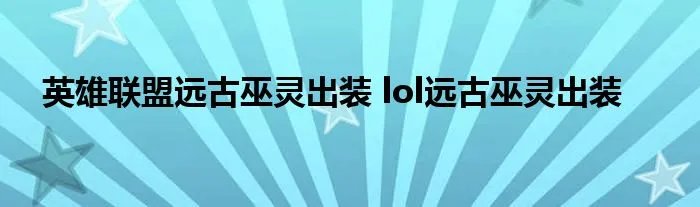 英雄联盟远古巫灵出装 lol远古巫灵出装