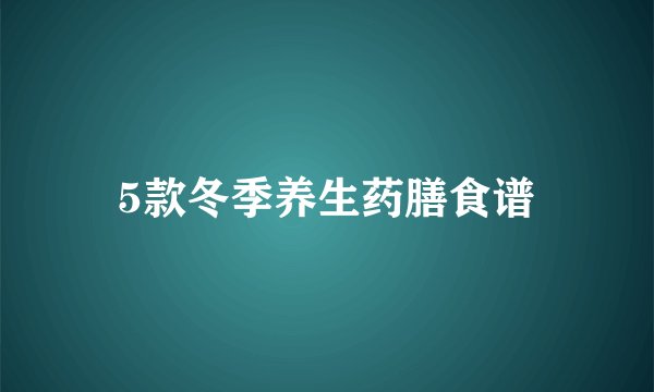 5款冬季养生药膳食谱
