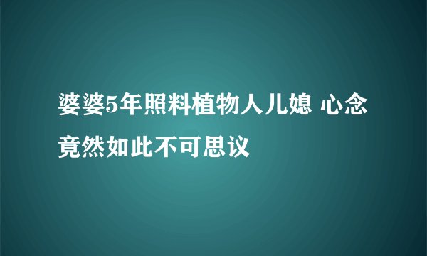婆婆5年照料植物人儿媳 心念竟然如此不可思议