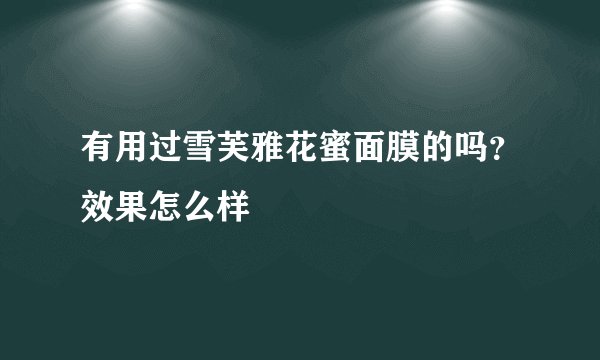 有用过雪芙雅花蜜面膜的吗？效果怎么样