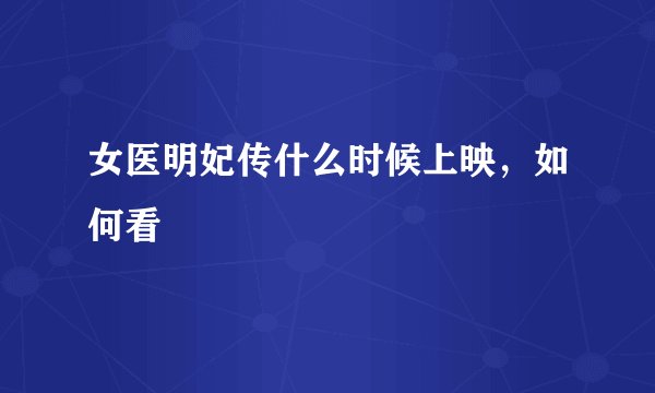 女医明妃传什么时候上映,如何看