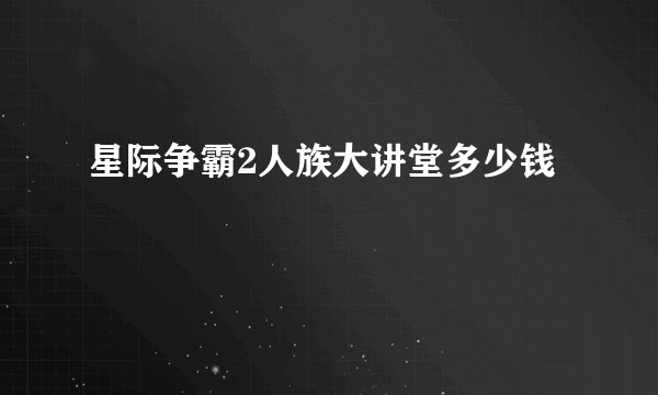 星际争霸2人族大讲堂多少钱