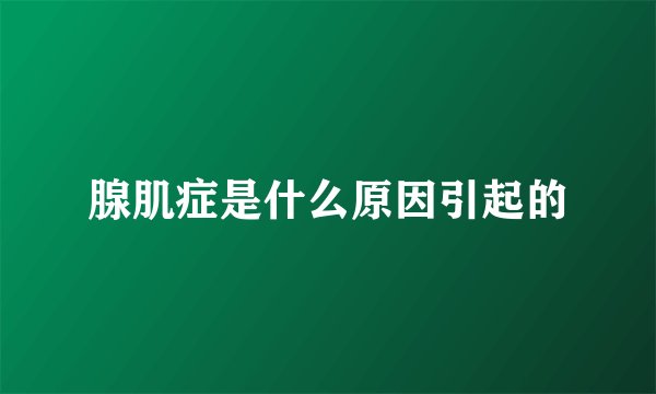 腺肌症是什么原因引起的