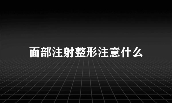面部注射整形注意什么