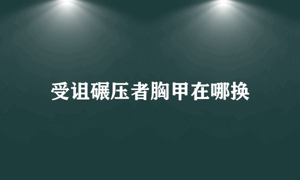 受诅碾压者胸甲在哪换
