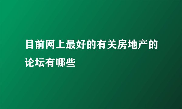 目前网上最好的有关房地产的论坛有哪些