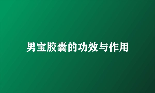 男宝胶囊的功效与作用