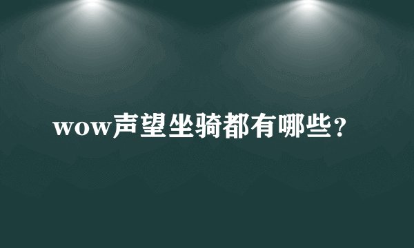 wow声望坐骑都有哪些？