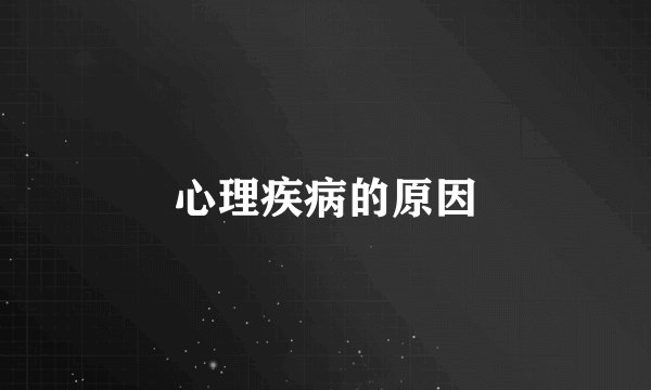 心理疾病的原因