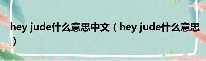 hey jude什么意思中文(hey jude什么意思)