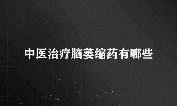 中医治疗脑萎缩药有哪些