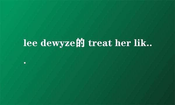 lee dewyze的 treat her like a lady 歌词