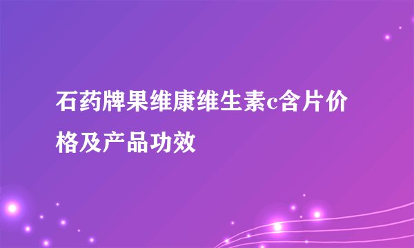 石药牌果维康维生素c含片价格及产品功效