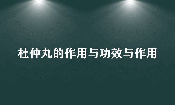 杜仲丸的作用与功效与作用