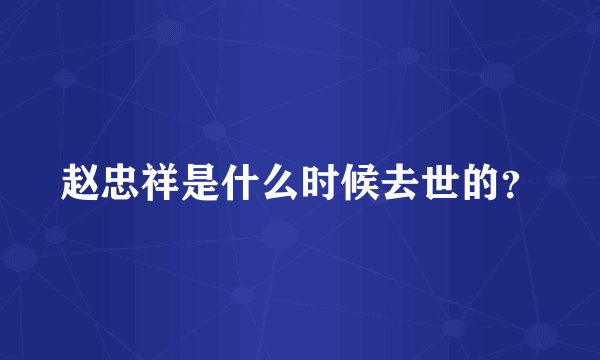 赵忠祥是什么时候去世的？