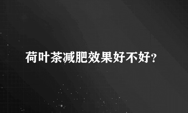 荷叶茶减肥效果好不好?