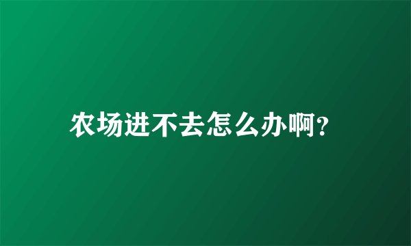 农场进不去怎么办啊？