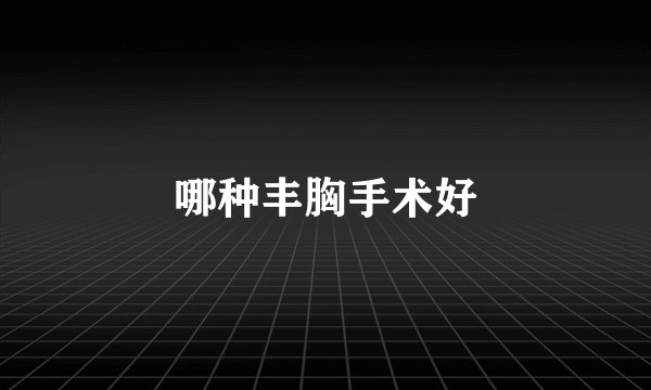 哪种丰胸手术好