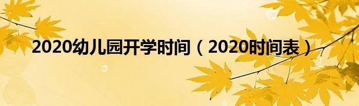 2020幼儿园开学时间(2020时间表)