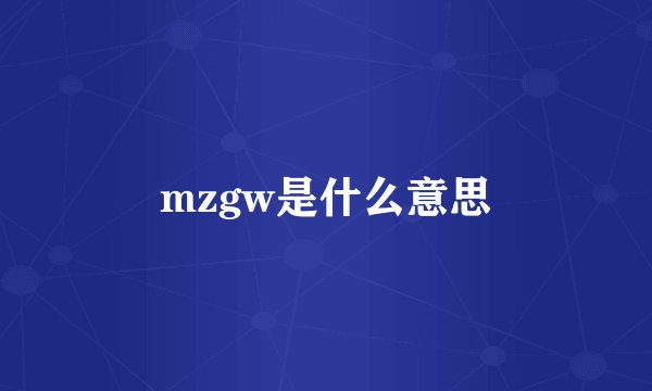 mzgw是什么意思