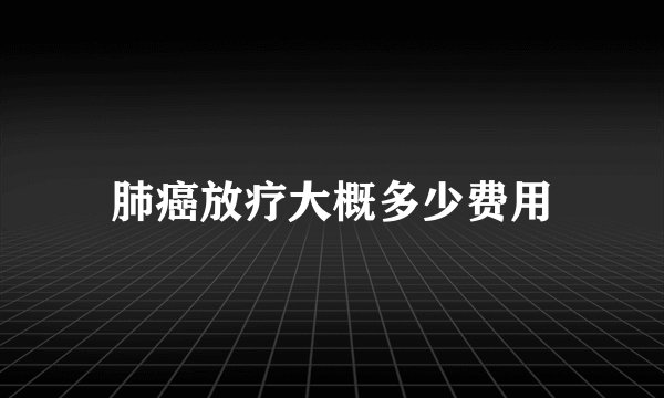 肺癌放疗大概多少费用