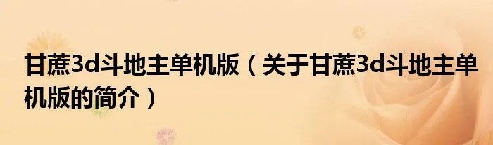 甘蔗3d斗地主单机版（关于甘蔗3d斗地主单机版的简介）