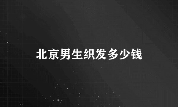 北京男生织发多少钱