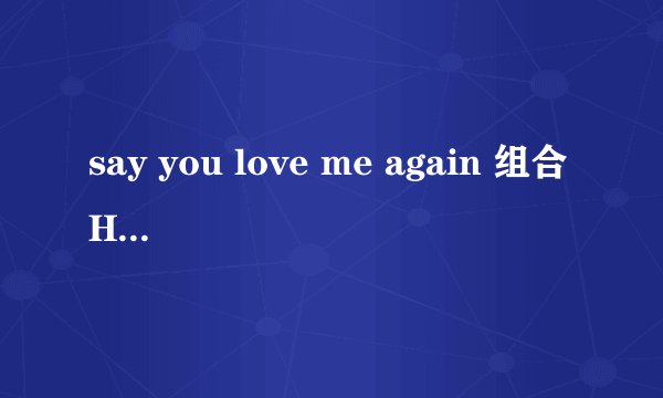 say you love me again 组合HIT-5 这首歌的歌词是什么？