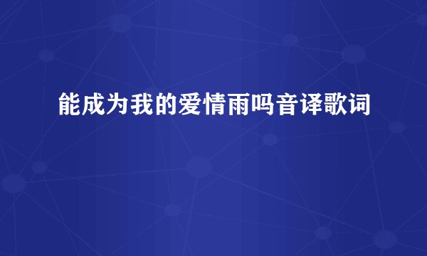能成为我的爱情雨吗音译歌词