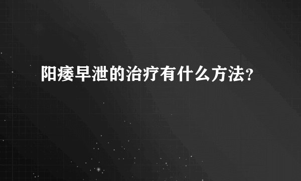 阳痿早泄的治疗有什么方法？