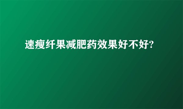 速瘦纤果减肥药效果好不好?