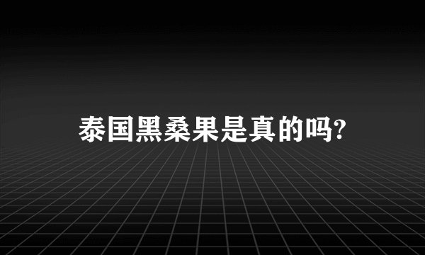 泰国黑桑果是真的吗?