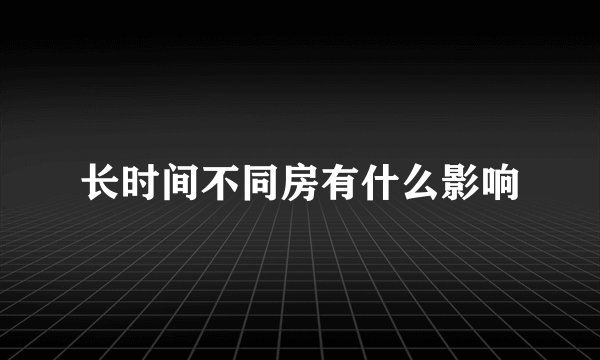 长时间不同房有什么影响
