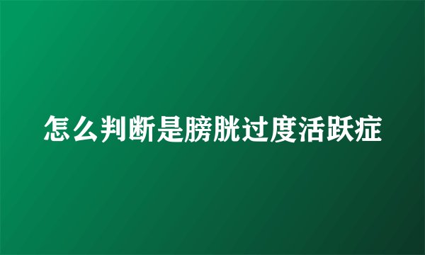 怎么判断是膀胱过度活跃症