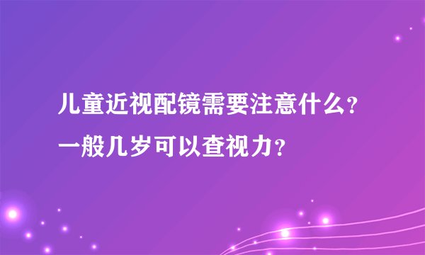 儿童近视配镜需要注意什么？一般几岁可以查视力？
