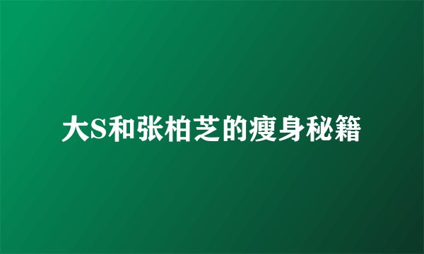 大S和张柏芝的瘦身秘籍