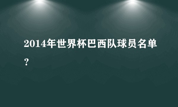 2014年世界杯巴西队球员名单？