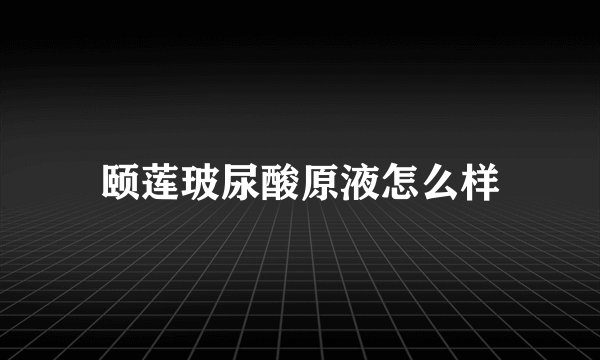 颐莲玻尿酸原液怎么样