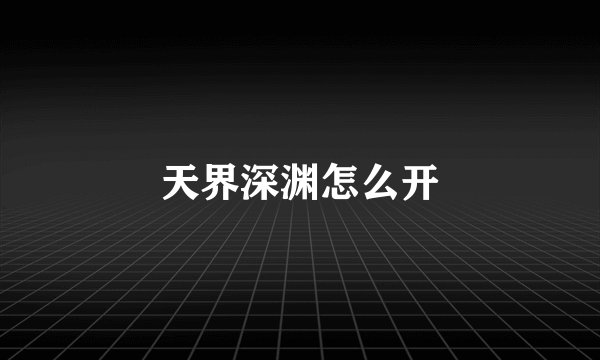 天界深渊怎么开