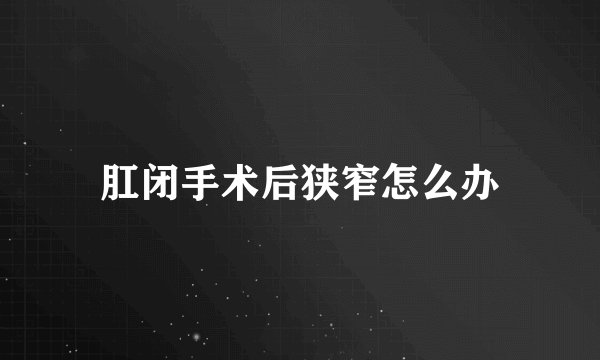 肛闭手术后狭窄怎么办