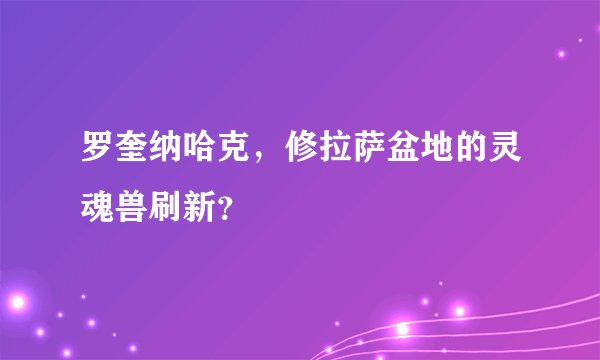 罗奎纳哈克，修拉萨盆地的灵魂兽刷新？