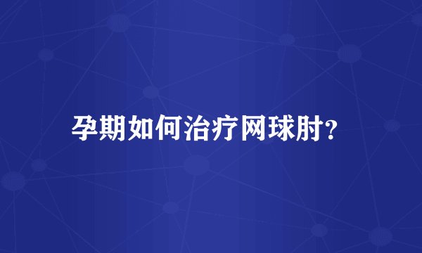 孕期如何治疗网球肘?