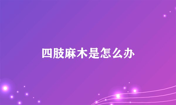 四肢麻木是怎么办