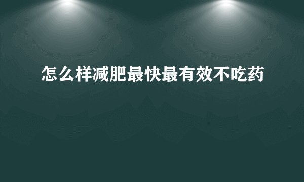 怎么样减肥最快最有效不吃药