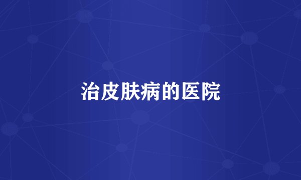 治皮肤病的医院