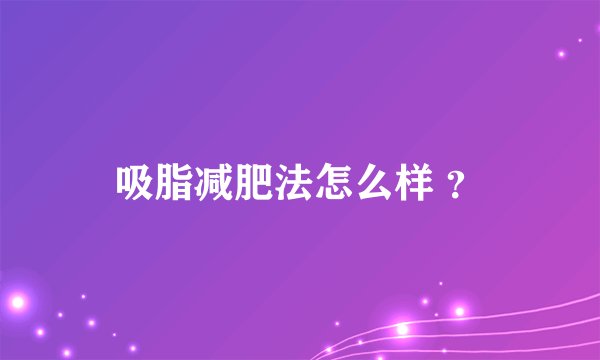 吸脂减肥法怎么样 ?