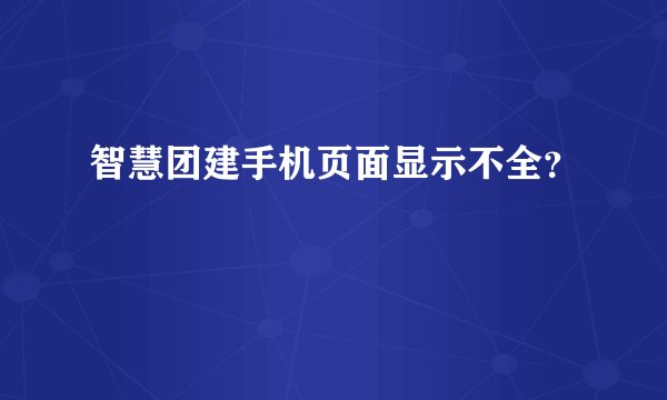 智慧团建手机页面显示不全？