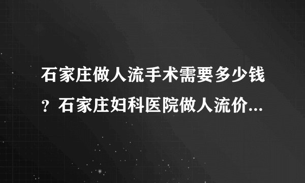 石家庄做人流手术需要多少钱?石家庄妇科医院做人流价格是多少?