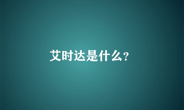 艾时达是什么？