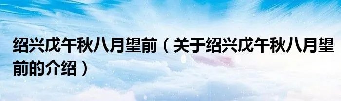 绍兴戊午秋八月望前（关于绍兴戊午秋八月望前的介绍）